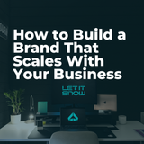 How to Build a Brand That Scales With Your Business